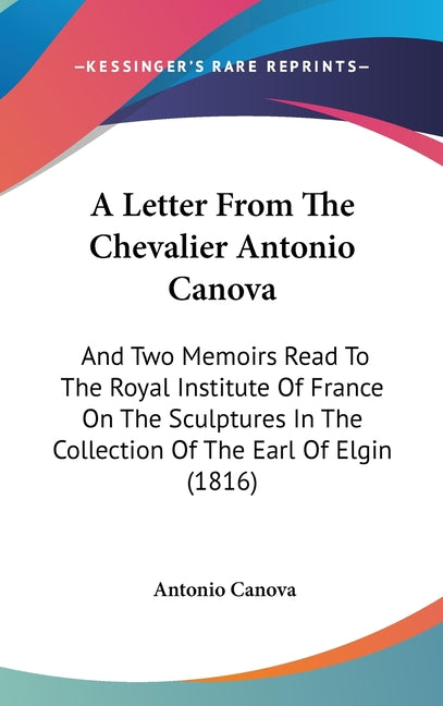 Letter From The Chevalier Antonio Canova: And Two Memoirs Read To The Royal Institute Of France On The Sculptures In The Collection Of The Earl Of Elg - Ingram