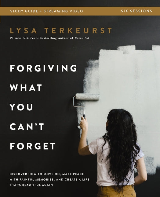 Forgiving What You Can't Forget Bible Study Guide Plus Streaming Video: Discover How to Move On, Make Peace with Painful Memories, and Create a Life T - Ingram