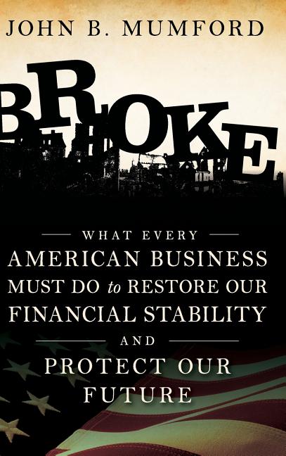 Broke: What Every American Business Must Do to Restore Our Financial Stability and Protect Our Future - Ingram