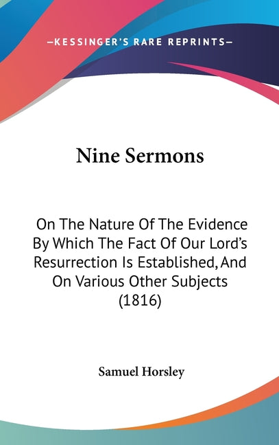 Nine Sermons: On The Nature Of The Evidence By Which The Fact Of Our Lord's Resurrection Is Established, And On Various Other Subjects (1816) - Ingram