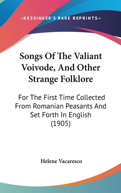 Songs Of The Valiant Voivode, And Other Strange Folklore: For The First Time Collected From Romanian Peasants And Set Forth In English (1905) - Ingram