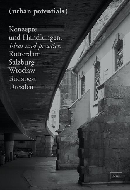 Urban Potentials: Ideas & Practice, Rotterdam, Salzburg, Wroclaw, Budapest, Dresden (1., Aufl.) - Ingram