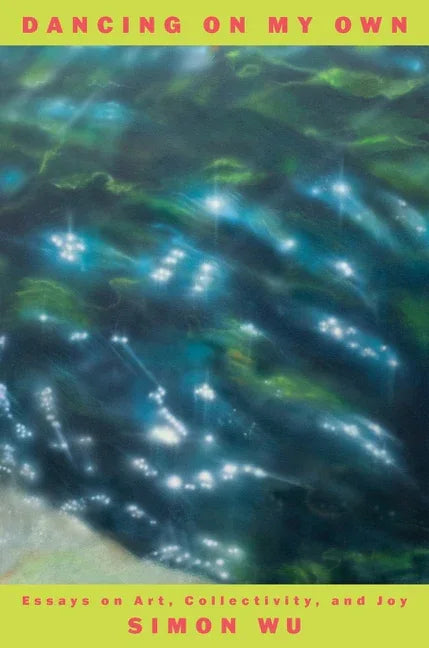 Dancing on My Own: Essays on Art, Collectivity, and Joy - stevensbooks