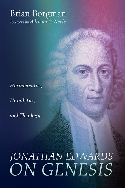 Jonathan Edwards on Genesis: Hermeneutics, Homiletics, and Theology - Ingram