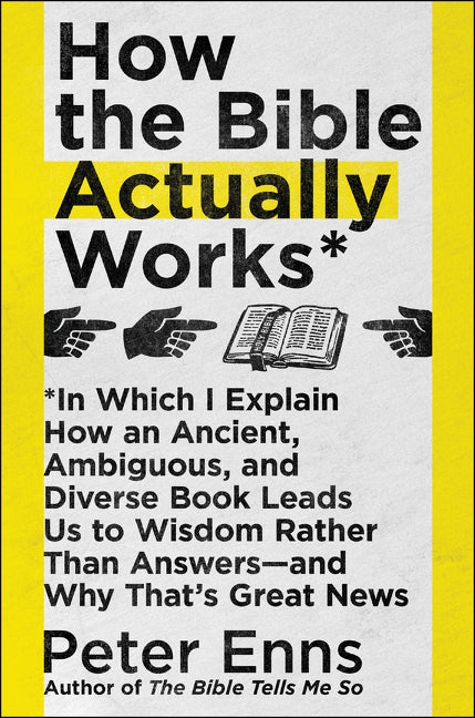 How the Bible Actually Works: In Which I Explain How an Ancient, Ambiguous, and Diverse Book Leads Us to Wisdom Rather Than Answers--And Why That's Gr - Ingram