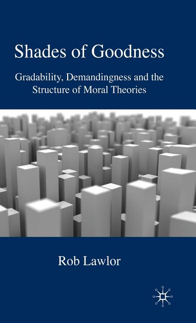 Shades of Goodness: Gradability, Demandingness and the Structure of Moral Theories (2009) - Ingram
