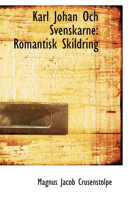 Karl Johan Och Svenskarne: Romantisk Skildring - Ingram