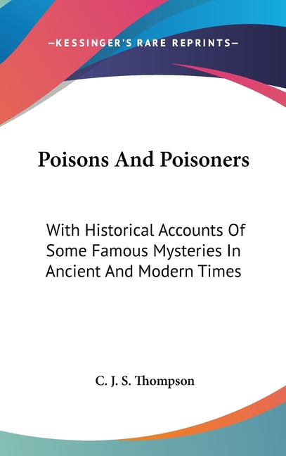 Poisons And Poisoners: With Historical Accounts Of Some Famous Mysteries In Ancient And Modern Times - Ingram