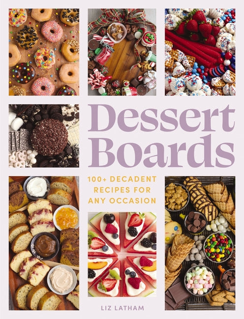 Dessert Boards: 100+ Decadent Recipes for Any Occasion - Ingram