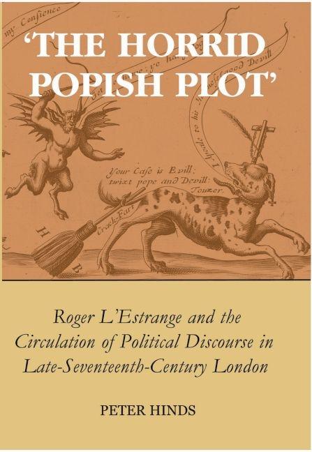 'The Horrid Popish Plot': Roger l'Estrange and the Circulation of Political Discourse in Late Seventeenth-Century London - Ingram