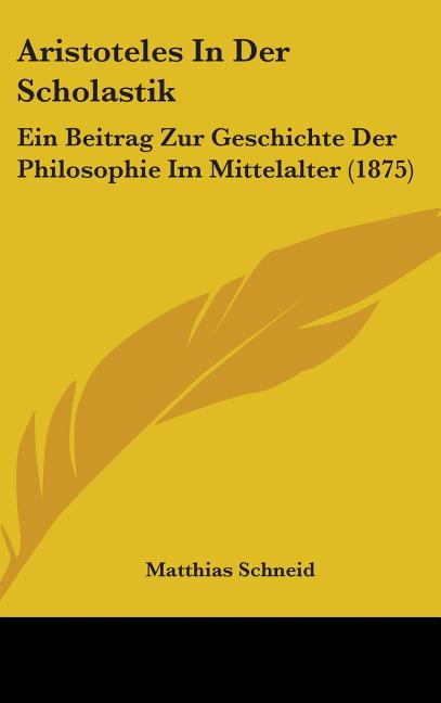Aristoteles In Der Scholastik: Ein Beitrag Zur Geschichte Der Philosophie Im Mittelalter (1875) - Ingram