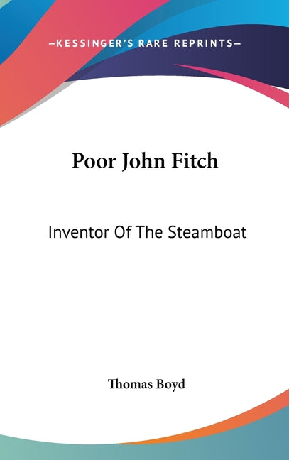 Poor John Fitch: Inventor Of The Steamboat - Ingram