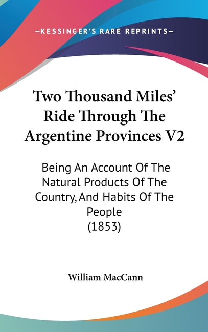 Two Thousand Miles' Ride Through The Argentine Provinces V2: Being An Account Of The Natural Products Of The Country, And Habits Of The People (1853) - Ingram