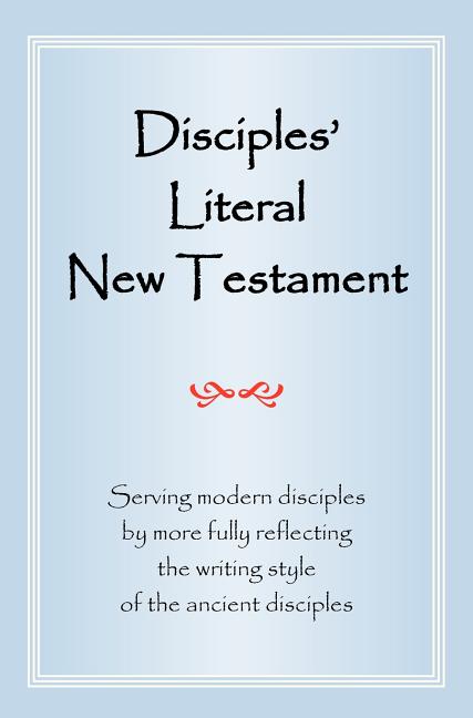 Disciples' Literal New Testament: Serving Modern Disciples by More Fully Reflecting the Writing Style of the Ancient Disciples - Ingram
