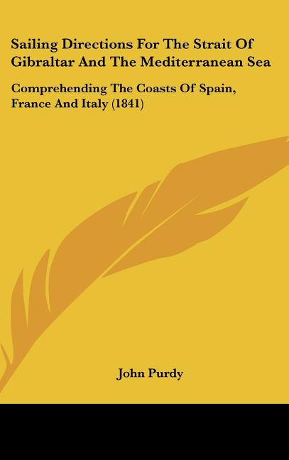 Sailing Directions For The Strait Of Gibraltar And The Mediterranean Sea: Comprehending The Coasts Of Spain, France And Italy (1841) - Ingram