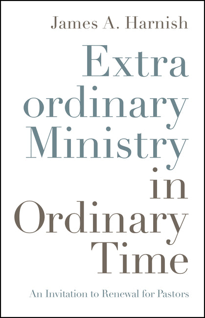 Extraordinary Ministry in Ordinary Time: An Invitation to Renewal for Pastors - Ingram