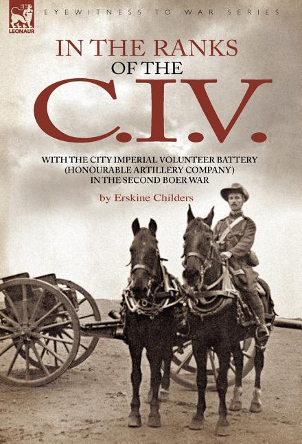 In the Ranks of the C. I. V: With the City Imperial Volunteer Battery (Honourable Artillery Company) in the Second Boer War - Ingram