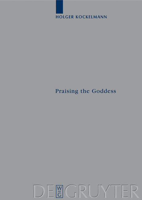Praising the Goddess: A Comparative and Annotated Re-Edition of Six Demotic Hymns and Praises Addressed to Isis - Ingram