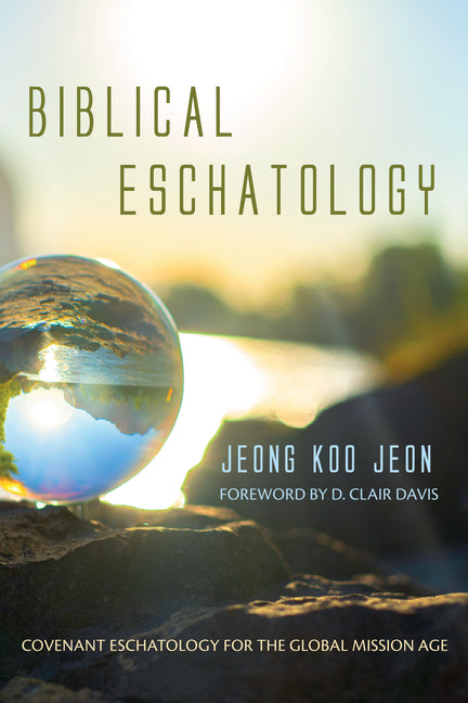 Biblical Eschatology: Covenant Eschatology for the Global Mission Age - Ingram