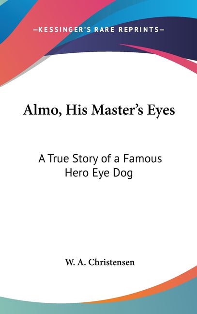 Almo, His Master's Eyes: A True Story of a Famous Hero Eye Dog - Ingram