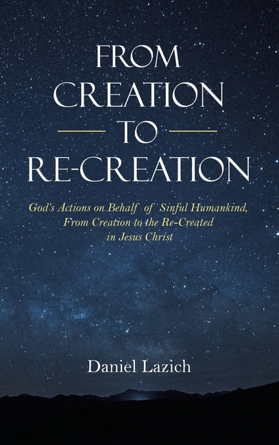 From Creation to Re-Creation: God's Actions on Behalf of Sinful Humankind, from Creation to the Re-Created in Jesus Christ - Ingram