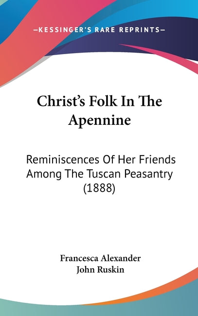 Christ's Folk In The Apennine: Reminiscences Of Her Friends Among The Tuscan Peasantry (1888) - Ingram
