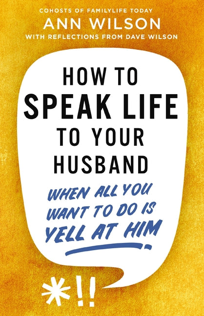 How to Speak Life to Your Husband: When All You Want to Do Is Yell at Him - Ingram