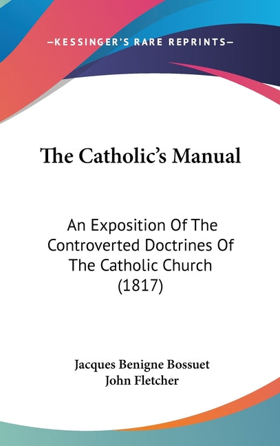 Catholic's Manual: An Exposition Of The Controverted Doctrines Of The Catholic Church (1817) - Ingram