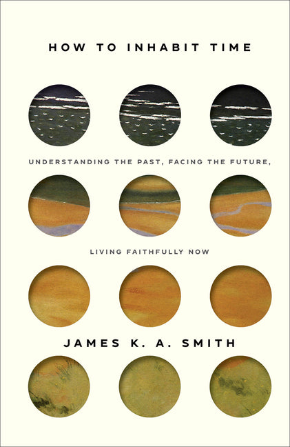 How to Inhabit Time: Understanding the Past, Facing the Future, Living Faithfully Now - Ingram