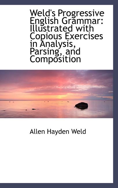 Weld's Progressive English Grammar: Illustrated with Copious Exercises in Analysis, Parsing, and Com - Ingram