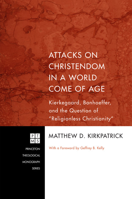 Attacks on Christendom in a World Come of Age: Kierkegaard, Bonhoeffer, and the Question of Religionless Christianity - Ingram