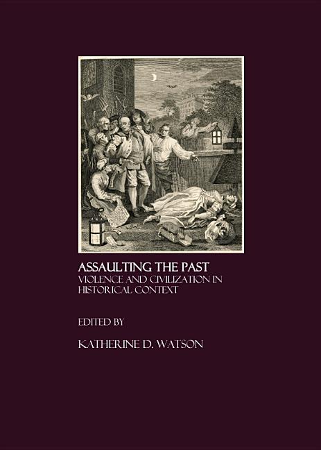 Assaulting the Past: Violence and Civilization in Historical Context - Ingram
