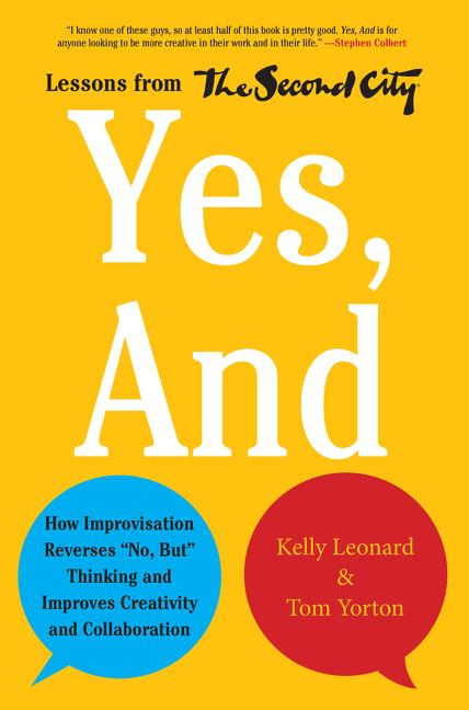 Yes, and: How Improvisation Reverses No, But Thinking and Improves Creativity and Collaboration--Lessons from the Second City - Ingram