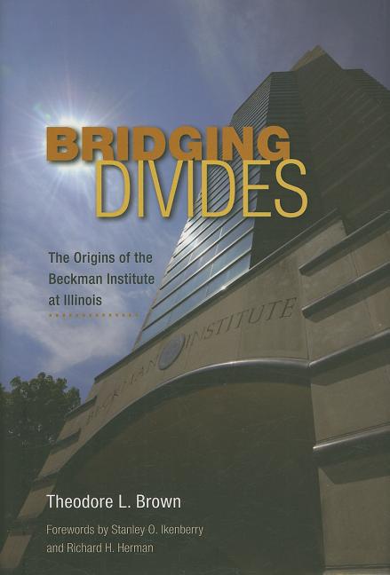Bridging Divides: The Origins of the Beckman Institute at Illinois - Ingram
