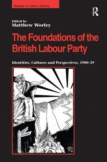 Foundations of the British Labour Party: Identities, Cultures and Perspectives, 1900-39 - Ingram