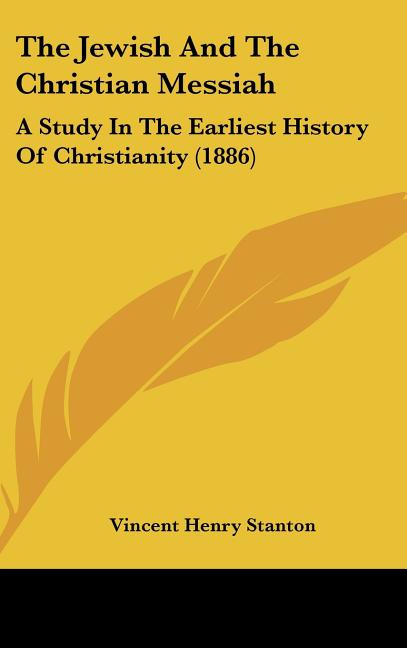 Jewish And The Christian Messiah: A Study In The Earliest History Of Christianity (1886) - Ingram