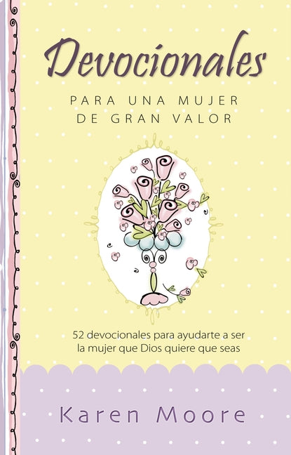 Devocionales Para Una Mujer de Gran Valor: 52 Devocionales Para Ayudarte a Ser La Mujer Que Dios Quiere Que Seas - Ingram