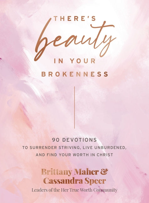 There's Beauty in Your Brokenness: 90 Devotions to Surrender Striving, Live Unburdened, and Find Your Worth in Christ - Ingram