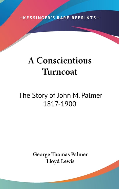 Conscientious Turncoat: The Story of John M. Palmer 1817-1900 - Ingram