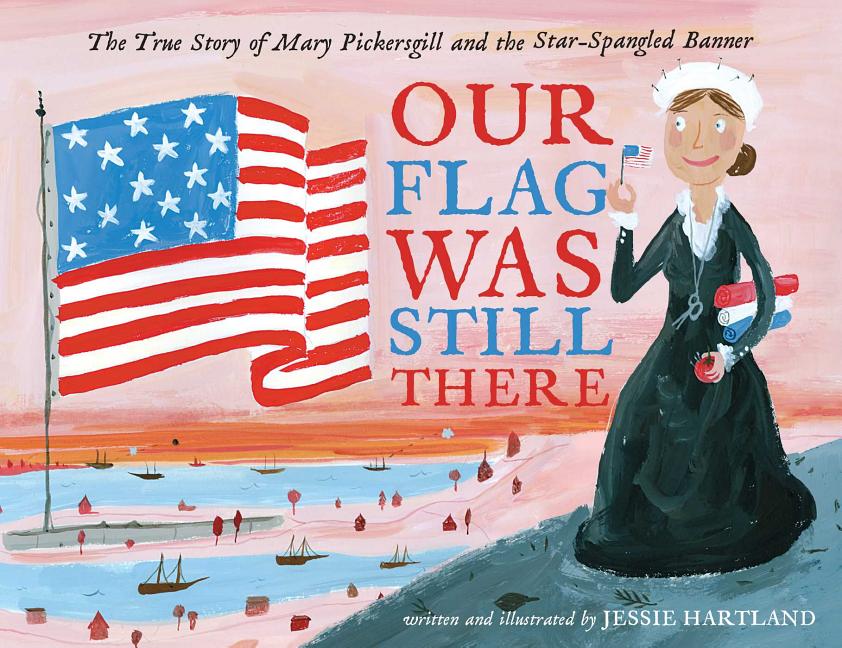 Our Flag Was Still There: The True Story of Mary Pickersgill and the Star-Spangled Banner - Ingram