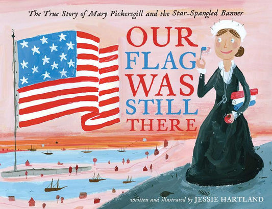 Our Flag Was Still There: The True Story of Mary Pickersgill and the Star-Spangled Banner - Ingram