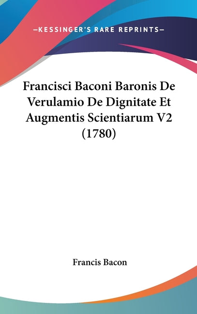 Francisci Baconi Baronis De Verulamio De Dignitate Et Augmentis Scientiarum V2 (1780) - Ingram