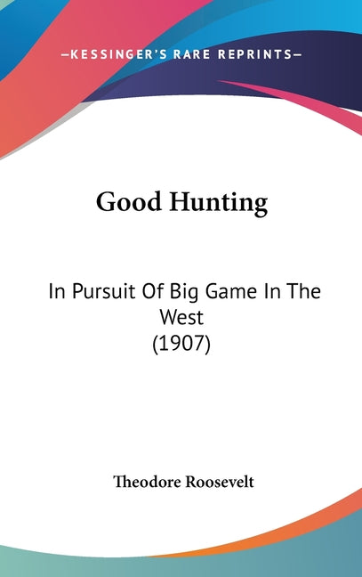 Good Hunting: In Pursuit Of Big Game In The West (1907) - Ingram