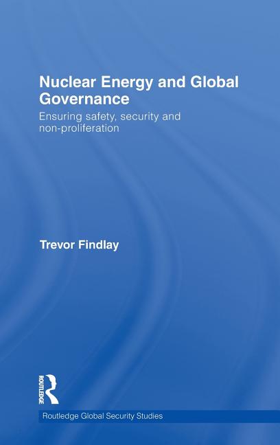 Nuclear Energy and Global Governance: Ensuring Safety, Security and Non-proliferation - Ingram