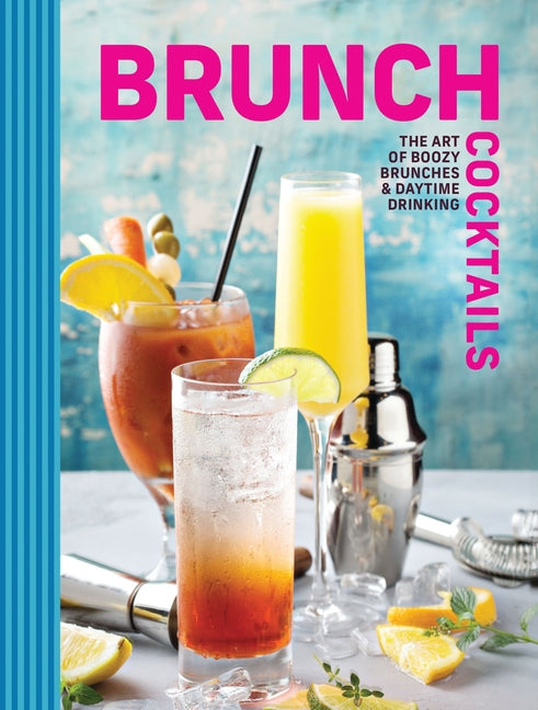 Brunch Cocktails: The Art of Boozy Brunches and Daytime Drinking - Ingram