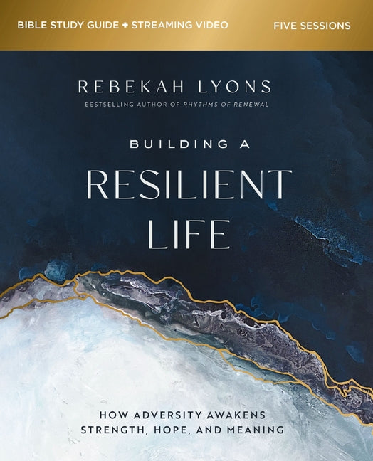 Building a Resilient Life Bible Study Guide Plus Streaming Video: How Adversity Awakens Strength, Hope, and Meaning - Ingram