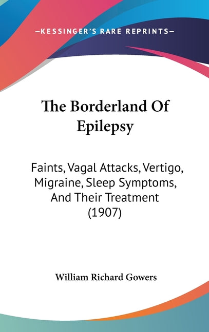 Borderland Of Epilepsy: Faints, Vagal Attacks, Vertigo, Migraine, Sleep Symptoms, And Their Treatment (1907) - Ingram