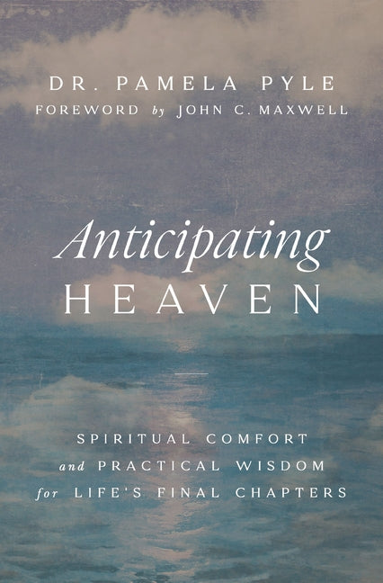Anticipating Heaven: Spiritual Comfort and Practical Wisdom for Life's Final Chapters - Ingram