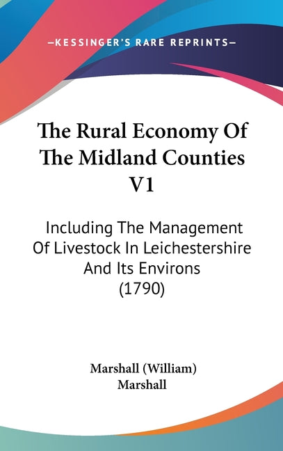 Rural Economy Of The Midland Counties V1: Including The Management Of Livestock In Leichestershire And Its Environs (1790) - Ingram