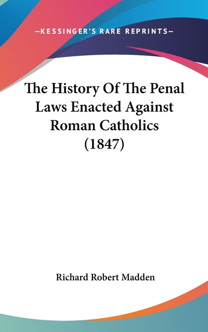 History Of The Penal Laws Enacted Against Roman Catholics (1847) - Ingram